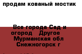 продам кованый мостик  - Все города Сад и огород » Другое   . Мурманская обл.,Снежногорск г.